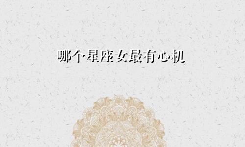 哪个星座女最有心机