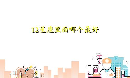 12星座里面哪个最好