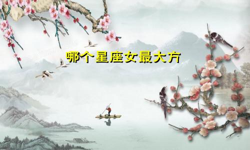 哪个星座女最大方