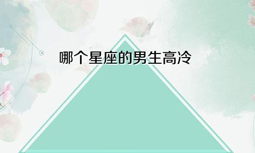 哪个星座的男生高冷