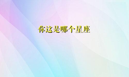 你这是哪个星座