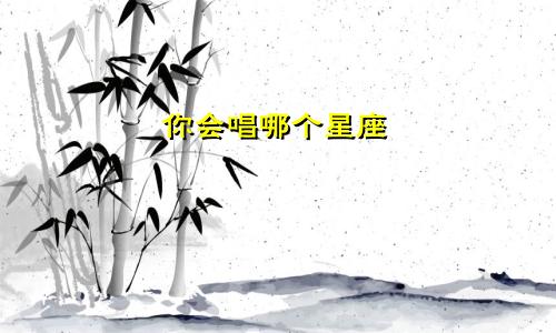 你会唱哪个星座