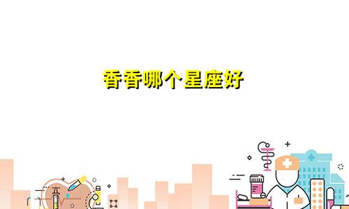 香香哪个星座好