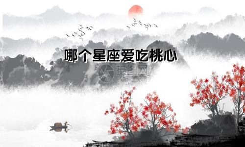 哪个星座爱吃桃心