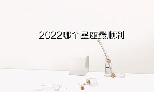 2022哪个星座最顺利