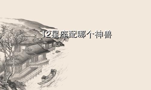 12星座配哪个神兽