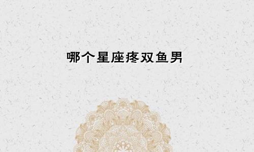 哪个星座疼双鱼男