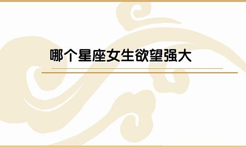 哪个星座女生欲望强大