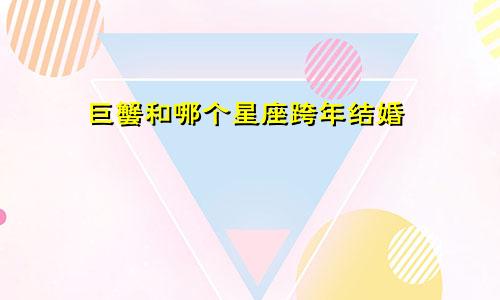 巨蟹和哪个星座跨年结婚