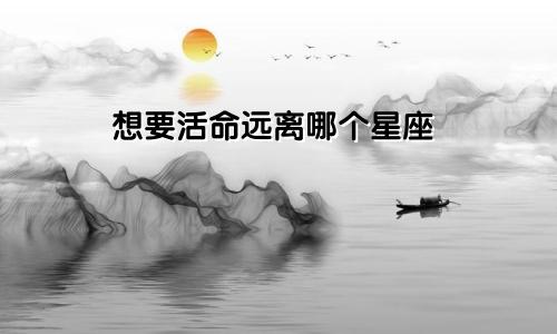 想要活命远离哪个星座