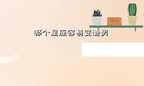 哪个星座容易变渣男