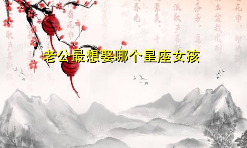 老公最想娶哪个星座女孩