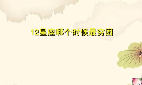 12星座哪个时候最穷困