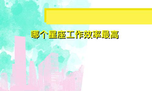 哪个星座工作效率最高
