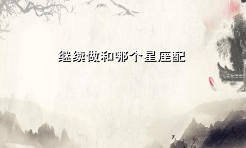 继续做和哪个星座配