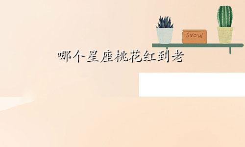 哪个星座桃花红到老