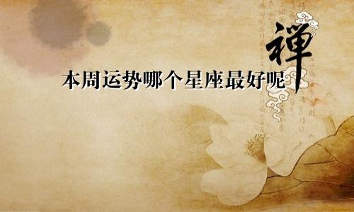 本周运势哪个星座最好呢