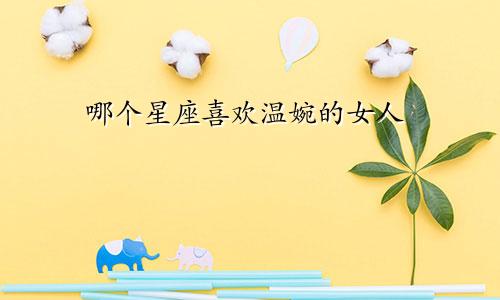 哪个星座喜欢温婉的女人