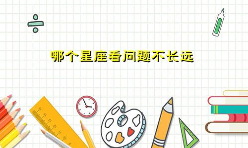 哪个星座看问题不长远