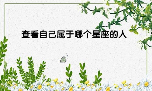 查看自己属于哪个星座的人