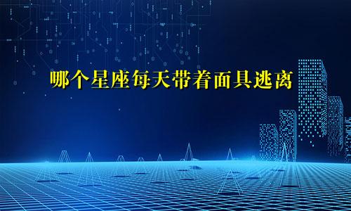 哪个星座每天带着面具逃离