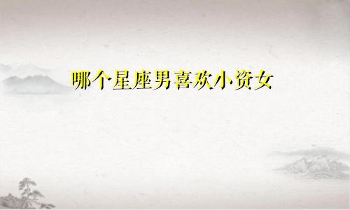 哪个星座男喜欢小资女