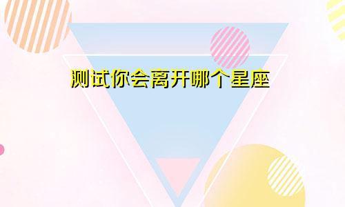 测试你会离开哪个星座