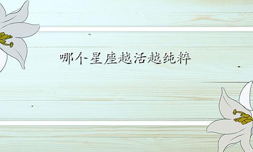 哪个星座越活越纯粹