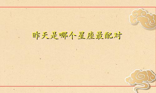 昨天是哪个星座最配对