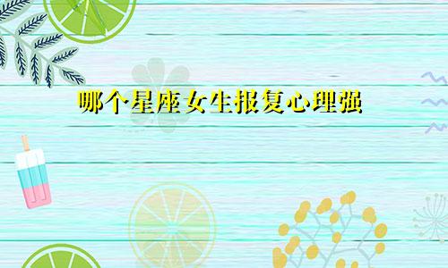 哪个星座女生报复心理强