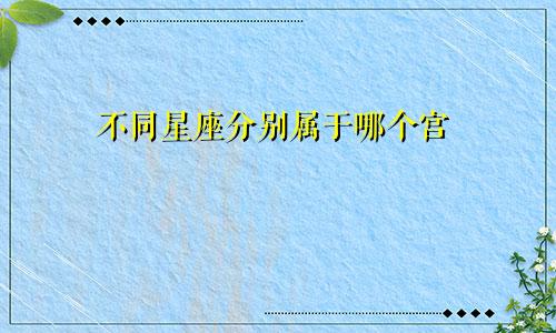 不同星座分别属于哪个宫