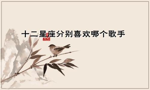 十二星座分别喜欢哪个歌手