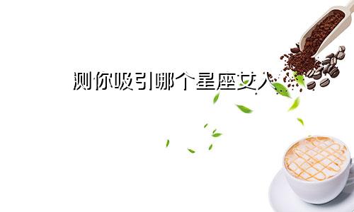 测你吸引哪个星座女人