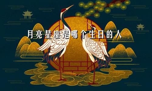 月亮星座是哪个生日的人