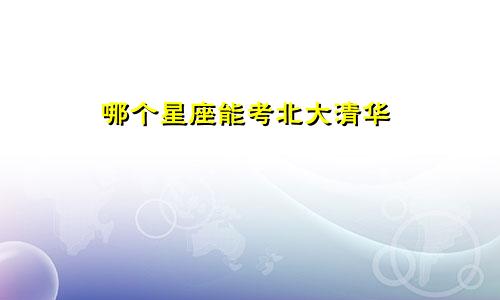 哪个星座能考北大清华