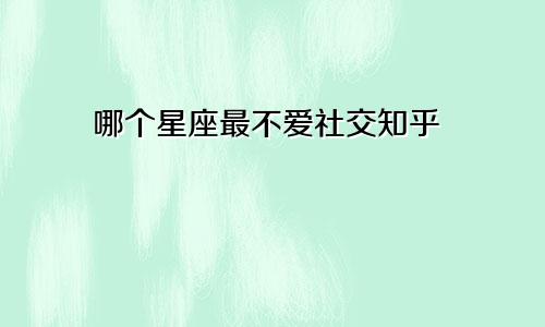 哪个星座最不爱社交知乎