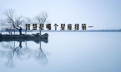 智慧是哪个星座排第一