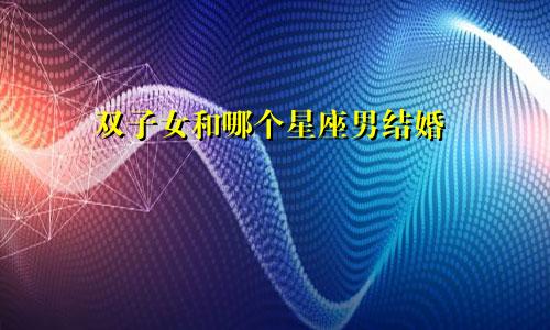 双子女和哪个星座男结婚