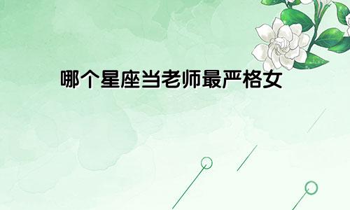哪个星座当老师最严格女