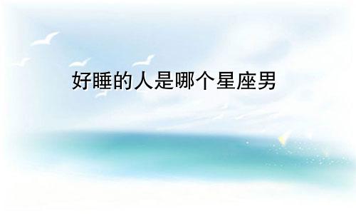 好睡的人是哪个星座男