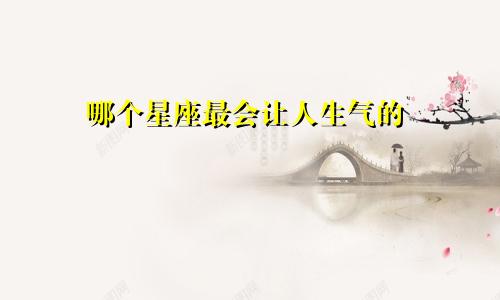 哪个星座最会让人生气的