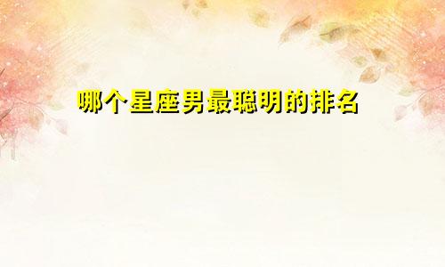 哪个星座男最聪明的排名