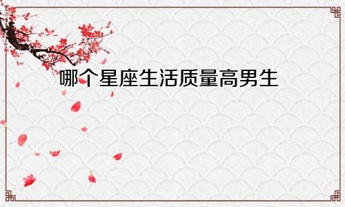 哪个星座生活质量高男生