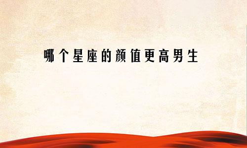 哪个星座的颜值更高男生