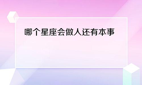 哪个星座会做人还有本事