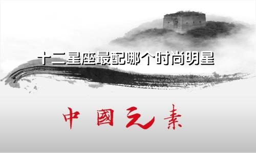 十二星座最配哪个时尚明星