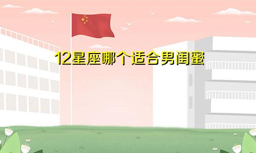 12星座哪个适合男闺蜜
