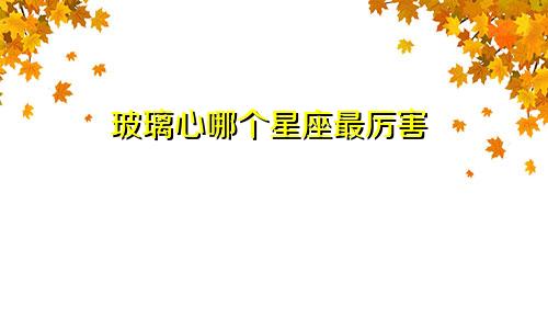 玻璃心哪个星座最厉害