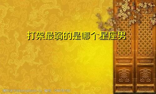打架最弱的是哪个星座男