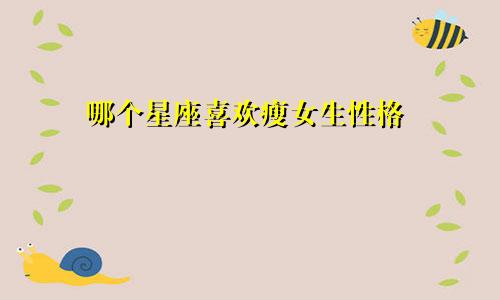 哪个星座喜欢瘦女生性格
